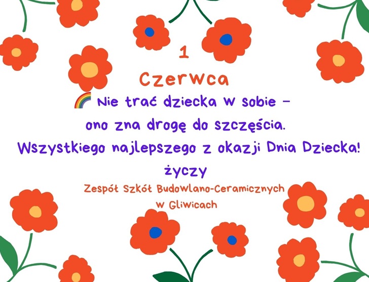 1 Czerwca 🌈 Nie trać dziecka w sobie – ono zna drogę do szczęścia. Wszystkiego najlepszego z okazji Dnia Dziecka! życzy Zespół Szkół Budowlano-Ceramicznych w Gliwicach