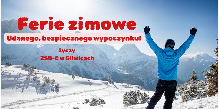 Plakat przedstawia zimowy, górski krajobraz z osobą stojącą na ośnieżonym szczycie z uniesionymi rękami. Na grafice widnieje napis „Ferie zimowe” oraz życzenia udanego i bezpiecznego wypoczynku od ZSB-C w Gliwicach. Całość utrzymana jest w motywie radości, wolności i zimowej aktywności.